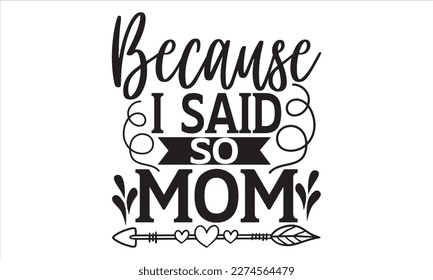 Because I Said So Mom - Mother’s Day T Shirt Design, Vintage style, used for poster svg cut file, svg file, poster, banner, flyer and mug.  