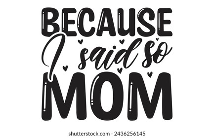 Because I said so mom - Lettering design for greeting banners, Mouse Pads, Prints, Cards and Posters, Mugs, Notebooks, Floor Pillows and T-shirt prints design.