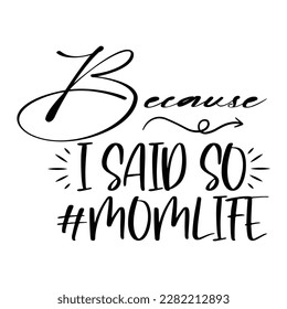 Because i said so mom life, Mother's day shirt print template,  typography design for mom mommy mama daughter grandma girl women aunt mom life child best mom adorable shirt