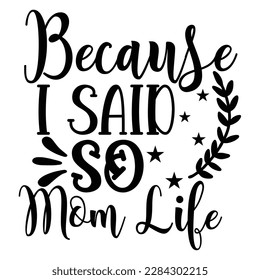 Because I Said So Mom Life, Mother's Day typography t-shirt design. Hand lettering illustration for your design. celebration in calligraphy text