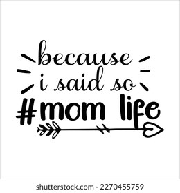 Because I said so mom life, Mom SVG Design, Mom Quote, Cut file design, Funny Mom SVG, Mother’s Day, Vector