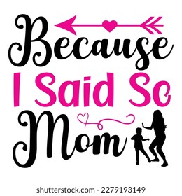 Because i said so mom, Mother's day shirt print template,  typography design for mom mommy mama daughter grandma girl women aunt mom life child best mom adorable shirt