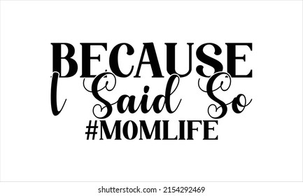 Because I said so #momlife -   Lettering design for greeting banners, Mouse Pads, Prints, Cards and Posters, Mugs, Notebooks, Floor Pillows and T-shirt prints design.
