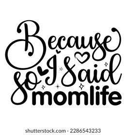 Because I Said So Momlife, Mother's Day typography shirt design for mother lover mom mommy mama Handmade calligraphy vector illustration Silhouette