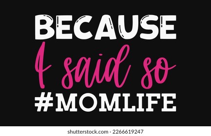 Because I said so - Mother's Day Svg t-shirt design. Hand Drawn Lettering Phrases, Calligraphy T-Shirt Design, Ornate Background, Handwritten Vector, EPS 10.