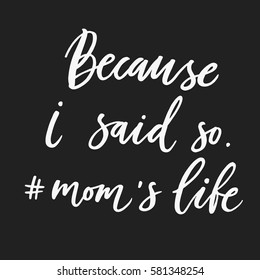 Because i said so, mom's life. Hand drawn calligraphy lettering inspirational quotes. Handwritten ink on black background. 