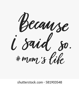 Because i said so, mom's life. Hand drawn calligraphy lettering inspirational quotes. Handwritten ink on white background. 