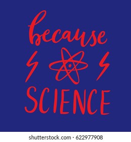 Because science. Hand lettering quote. Text design. Vector calligraphy. Typography poster. Usable as background for national science day, teacher's day.