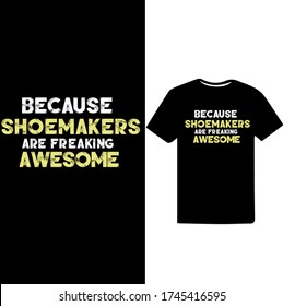 Because Shoemakers are Freaking Awesome-Shoemaker T-shirt Vector.