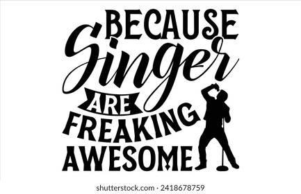 Because Singer Are Freaking Awesome - Singer T Shirt Design, Hand drawn lettering phrase, Cutting and Silhouette, card, Typography Vector illustration for poster, banner, flyer and mug.