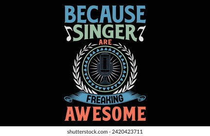 Because singer are freaking awesome - Singer T Shirt Design, Hand drawn lettering phrase, Cutting and Silhouette, card, Typography Vector illustration for poster, banner, flyer and mug.