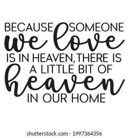because someone we love is in heaven there is a little bit of heaven in our home background inspirational positive quotes, motivational, typography, lettering design svg