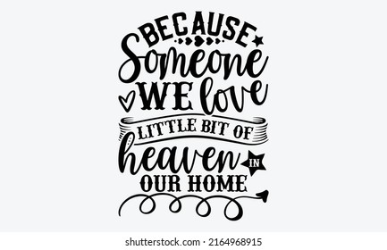 Because someone we love is in heaven there is a little bit of heaven in our home - Memorial t shirt design, Funny Quote EPS, Cut File For Cricut, Handmade calligraphy vector illustration, Hand written svg