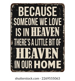 Because someone we love is in heaven, there's a little bit of heaven in our home vintage rusty metal sign on a white background, vector illustration svg