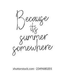 Because it's summer somewhere - hand drawn lettering quote isolated on the white background. Fun brush ink inscription for photo overlays, greeting card or t-shirt print, poster design