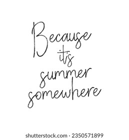 Because it's summer somewhere - hand drawn lettering quote isolated on the white background. Fun brush ink inscription for photo overlays, greeting card or t-shirt print, poster design