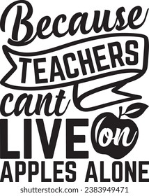 Because Teachers Can’t Live On Apples Alone - Teacher T-shirt Design, Calligraphy Graphic Design, Illustration for Cutting Machine, Banner, Flyer And Mugs, Vector Files Are Editable.