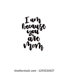 I am because you are mom vector calligraphic inscription. Happy Mother's Day hand lettering illustration isolated on white background for greeting card, festive poster.