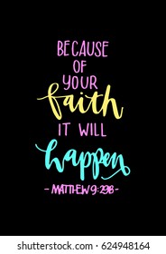 Because of your FAITH, it will HAPPEN. Quote on black background. Bible Verse. Hand Lettered Quote. Modern Calligraphy. Christian Poster