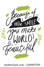 Because of your smile, you make world beautiful. Smile quote for your design. Hand lettering 