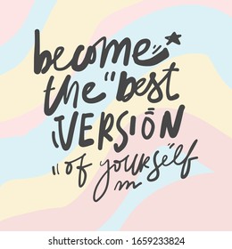 Become the best version of yourself. Positive inspirational quote. Affirmations. Hand lettering illustration. Moden abstract background