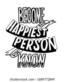 Become the happiest person you know. Motivation quote. Cute hand drawn doodle lettering postcard. T shirt design. Lettering art. Lettering poster about motivation in life.