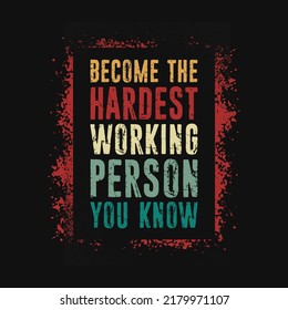 Become the hardest working person tshirt design