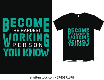 Become the hardest working person you know- hand drawing lettering, t-shirt design, Best Inspirational Quote - Typography T-Shirt Design