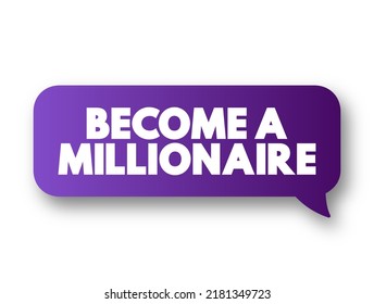 Become a Millionaire - the process of accumulating a net worth of at least one million units of currency, text concept message bubble
