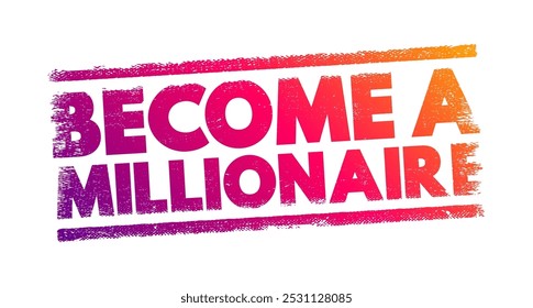 Become a Millionaire - the process of accumulating a net worth of at least one million units of currency, text concept stamp