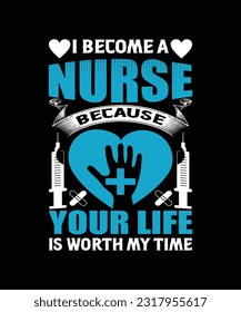 I become a nurse because your life is worth my time t-shirt design