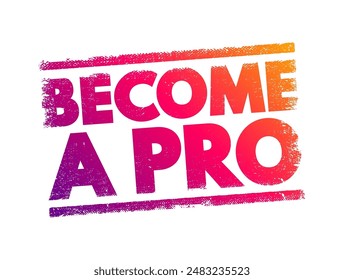 Become a Pro - is an informal way of expressing the goal or achievement of becoming a professional in a particular field or activity, text concept stamp. No AI generated content