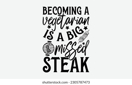 Becoming a vegetarian is a big missed steak - Barbecue svg typography t-shirt design Hand-drawn lettering phrase, SVG t-shirt design, Calligraphy t-shirt design,  White background, Handwritten vector. svg