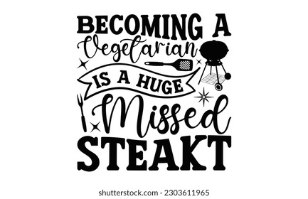 Becoming A Vegetarian Is A Huge Missed Steak - Barbecue SVG Design, Isolated on white background, Illustration for prints on t-shirts, bags, posters, cards and Mug.
 svg