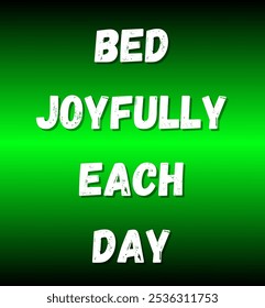 bed joyfully each day inspirational and motivational quotes, typography, fashion, art, designs: for prints, posters, cards, t shirt, coffee mug hoodies etc.