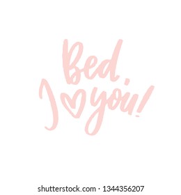 Bed, i love you!  -  poster. Lettering composition, perfect for greeting cards, t-shirts, mugs, pillows and social media.