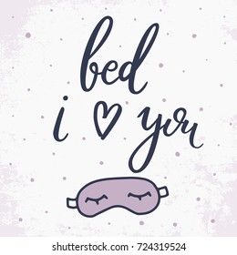 Bed i love you. Quote about sleep. Vector illustration sleeping mask. Hand drawn lettering background. Modern brush calligraphy. Isolated on white background. Composition for your cards and banners.