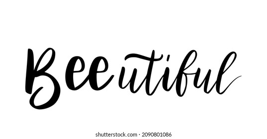 Bee Beautiful, Funny Bee Quote, Hand Drawn Lettering For Cute Print. Positive Quotes Isolated On White Background. Happy Slogan For Tshirt. Vector Illustration Bumble. Typography Poster With Sayings.