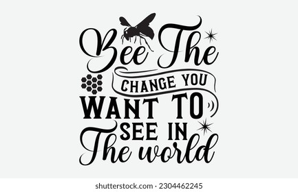 Bee the change you want to see in the world - Bee svg typography t-shirt design. Hand-drawn lettering phrase. vector design for greeting cards, hats, candles, templates, and confetti. eps 10.