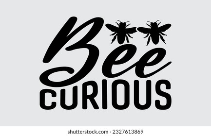 Bee Curious - Bee t-shirt  Design, This illustration can be used as a print on t-shirts, bags and mug stationary or as a poster.