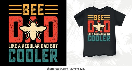 Bee Dad Like A Regular Dad But Cooler Funny Dad Lover Retro Vintage Father's Day Bee T-Shirt Design