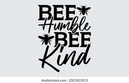 Bee Humble Bee Kind - Bee t-shirt  Design, This illustration can be used as a print on t-shirts, bags and mug stationary or as a poster.