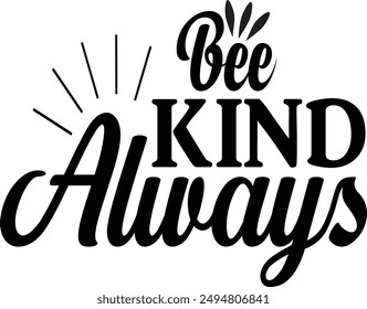 Bee kind always t- shirt design, Handmade calligraphy vector illustration for prints on t-shirts and bags, bee kind, school t-shirts, posters, cards, eps, Files for Cutting.