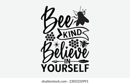 Bee Kind Believe In Yourself - Bee svg typography t-shirt design. Hand-drawn lettering phrase. vector design for greeting cards, hats, candles, templates, and confetti. eps 10.