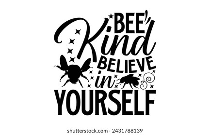 Bee Kind Believe In Yourself- Bee t- shirt design, Handmade calligraphy vector illustration for prints on t-shirts and bags, posters, cards, eps,Files for Cutting, Vector illustration Template