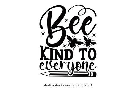 Bee Kind To Everyone - School SVG Design, typography design, Illustration for prints on t-shirts, bags, posters and cards, for Cutting Machine, Silhouette Cameo, Cricut.