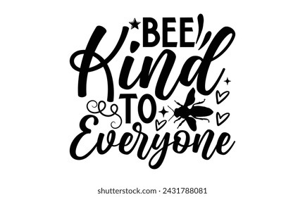 Bee Kind To Everyone- Bee t- shirt design, Handmade calligraphy vector illustration for prints on t-shirts and bags, posters, cards, eps,Files for Cutting, Vector illustration Template