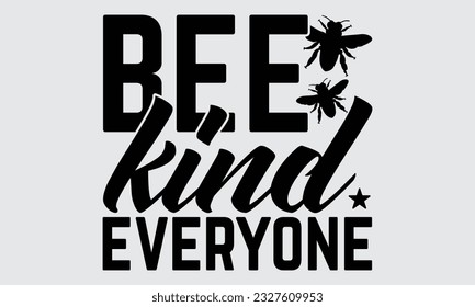 Bee Kind Everyone - Bee t-shirt  Design, This illustration can be used as a print on t-shirts, bags and mug stationary or as a poster.