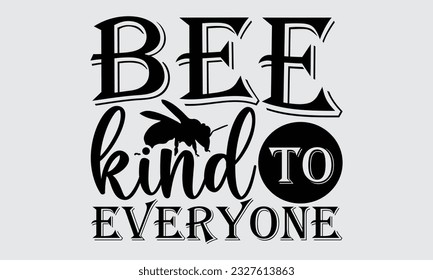 Bee Kind To Everyone - Bee t-shirt  Design, This illustration can be used as a print on t-shirts, bags and mug stationary or as a poster.
