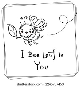 I Bee Leaf in You. Cute Honey Bee, hand drawn lettering, lovely flying insect character, kawaii cartoon vector illustration